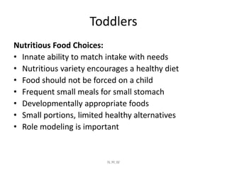 Toddlers
Nutritious Food Choices:
• Innate ability to match intake with needs
• Nutritious variety encourages a healthy di...