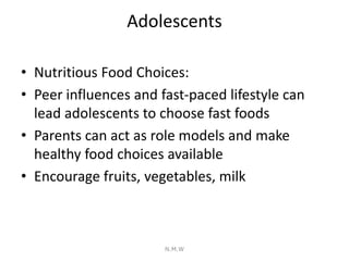 Adolescents
• Nutritious Food Choices:
• Peer influences and fast-paced lifestyle can
lead adolescents to choose fast food...