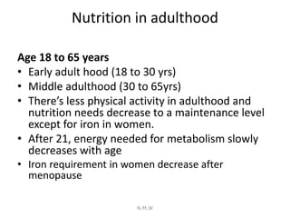 Nutrition in adulthood
Age 18 to 65 years
• Early adult hood (18 to 30 yrs)
• Middle adulthood (30 to 65yrs)
• There’s les...