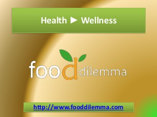 Health ► Wellness
http://www.fooddilemma.com
 