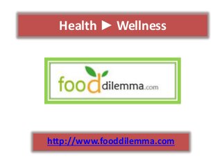 Health ► Wellness
http://www.fooddilemma.com
 