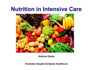 Nutrition in Intensive Care
Three contemporary
clinical questions
Andrew Davies
Frankston Hospital & Baxter Healthcare
 
