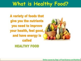 What is Healthy Food?
Online course by Dept. of Food Science and Nutrition
 