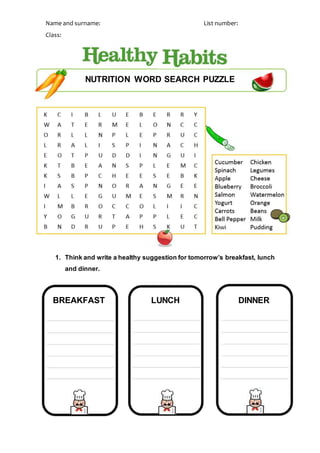 Name and surname: List number:
Class:
NUTRITION WORD SEARCH PUZZLE
1. Think and write a healthy suggestion for tomorrow’s breakfast, lunch
and dinner.
BREAKFAST LUNCH DINNER
 