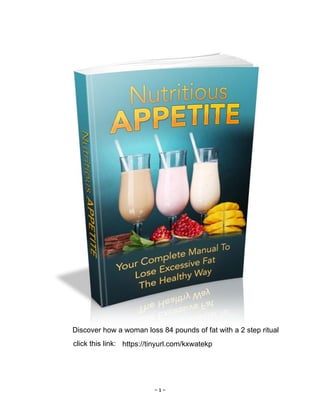 - 1 -
Discover how a woman loss 84 pounds of fat with a 2 step ritual
click this link: https://tinyurl.com/kxwatekp
 