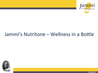 Jammi’s	
  Nutritone	
  –	
  Wellness	
  in	
  a	
  Bo3le	
  
 