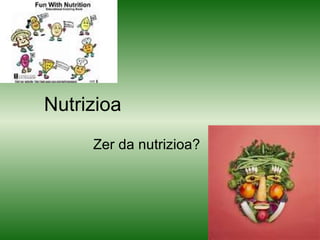 Nutrizioa Zer da nutrizioa? 