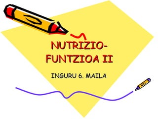 NUTRIZIO-FUNTZIOA II INGURU 6. MAILA 