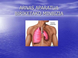 ARNAS APARATUA
BIRIKETAKO MINBIZIA
 