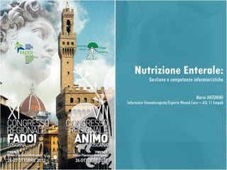Nutrizione Enterale:
             Gestione e competenze infermieristiche

                                           Mario ANTONINI
Infermiere Stomaterapista/Esperto Wound Care – ASL 11 Empoli
 