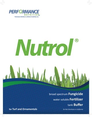 for Turf and Ornamentals
broad spectrum Fungicide
water soluble Fertilizer
tank Buffer
Do Not Distribute in California
 