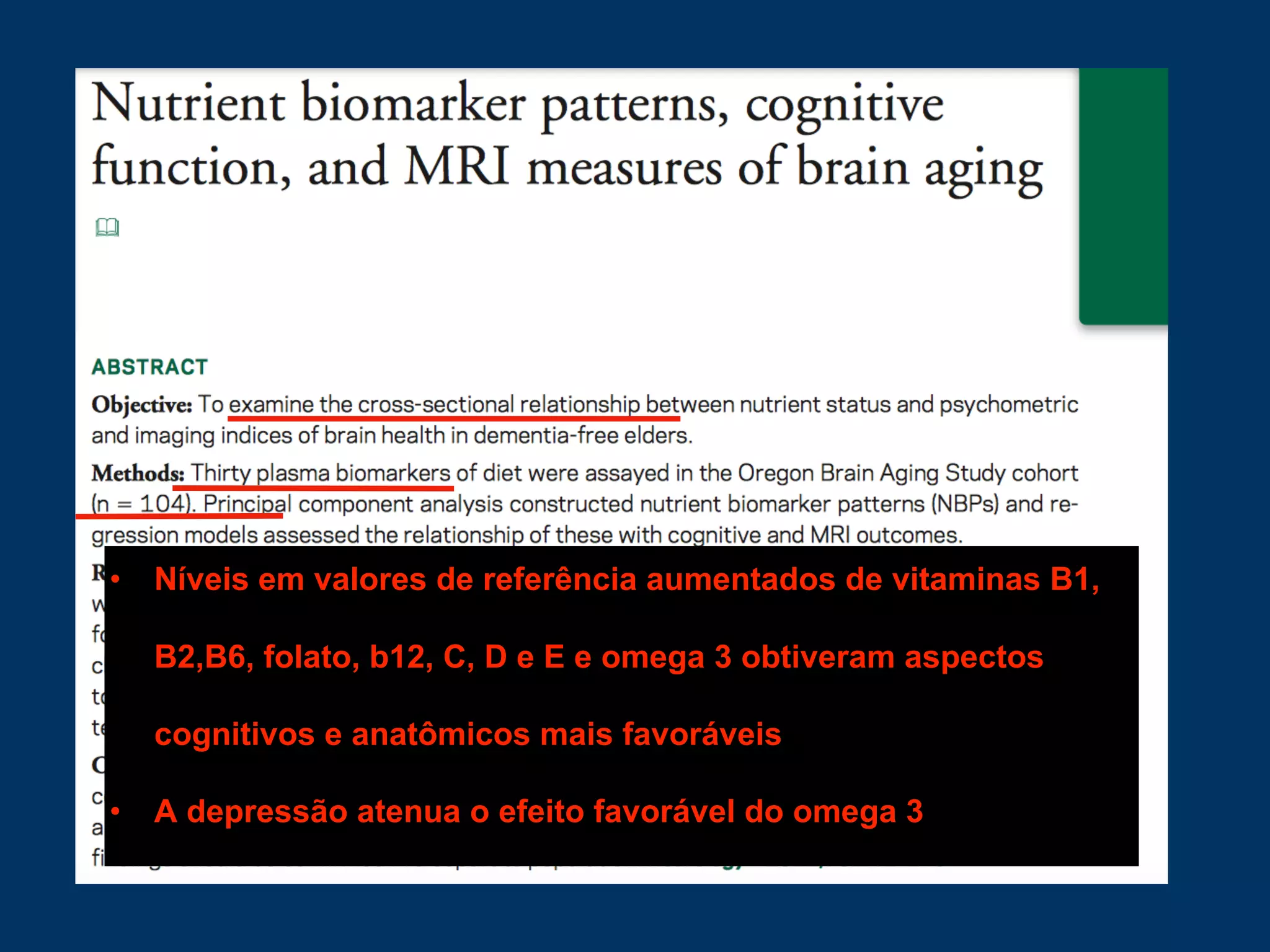 • Níveis em valores de referência aumentados de vitaminas B1,
B2,B6, folato, b12, C, D e E e omega 3 obtiveram aspectos
cognitivos e anatômicos mais favoráveis
• A depressão atenua o efeito favorável do omega 3
 