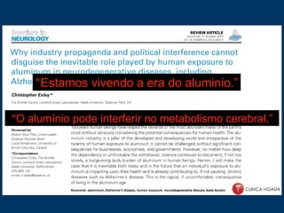 "Estamos vivendo a era do aluminio.”
“O alumínio pode interferir no metabolismo cerebral.”
 