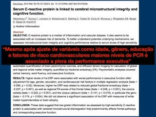 “Mesmo após ajuste de variáveis como idade, gênero, educação
e fatores de risco cardiovasculares maiores níveis de PCR é
associado a piora da performance executiva”
 