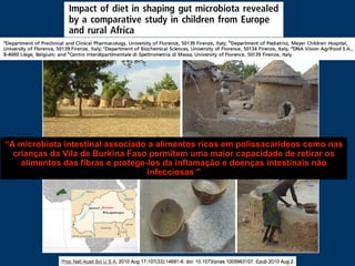 “A microbiota intestinal associado a alimentos ricos em polissacarideos como nas
crianças da Vila de Burkina Faso permitem uma maior capacidade de retirar os
alimentos das fibras e protege-los da inflamação e doenças intestinais não
infecciosas "
 