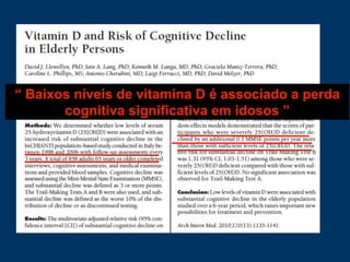 “ Baixos níveis de vitamina D é associado a perda
cognitiva significativa em idosos ”
 