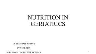 NUTRITION IN
GERIATRICS
DR SHUBHAM PARMAR
1ST YEAR MDS
DEPARTMENT OF PROSTHODONTICS
1
 