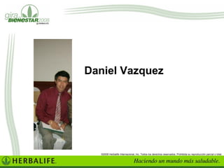 SALUD ES BELLEZA
©2008 Herbalife Internacional, Inc. Todos los derechos reservados. Prohibida su reproducción parcial o total.
Daniel Vazquez
 