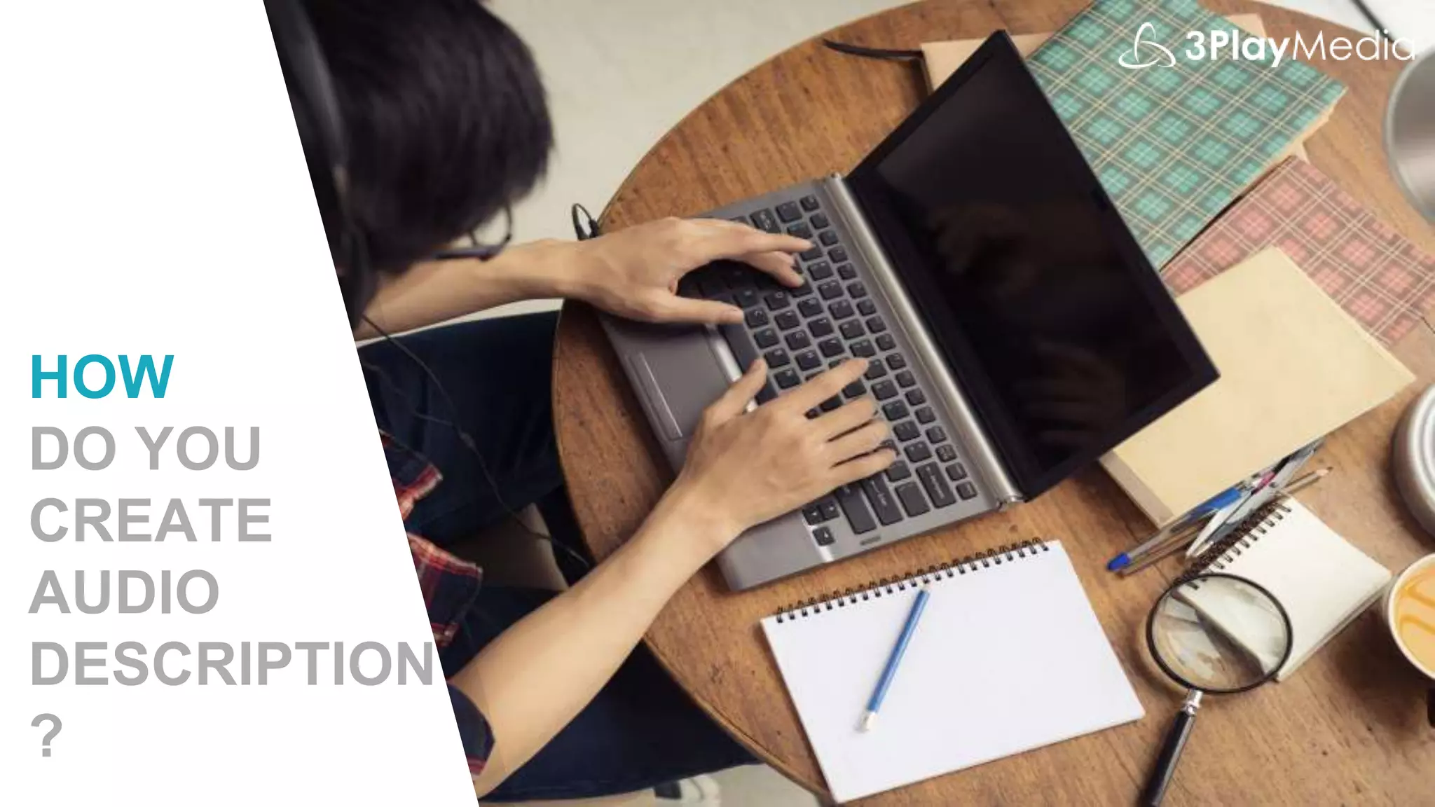 HOW
DO YOU
CREATE
AUDIO
DESCRIPTION
?
 
