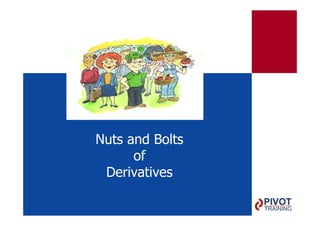 Nuts and Bolts
      of
 Derivatives
 