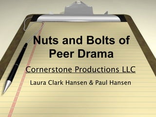 Nuts and Bolts of
   Peer Drama
Cornerstone Productions LLC
 Laura Clark Hansen & Paul Hansen
 