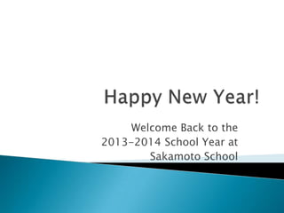 Welcome Back to the
2013-2014 School Year at
Sakamoto School
 