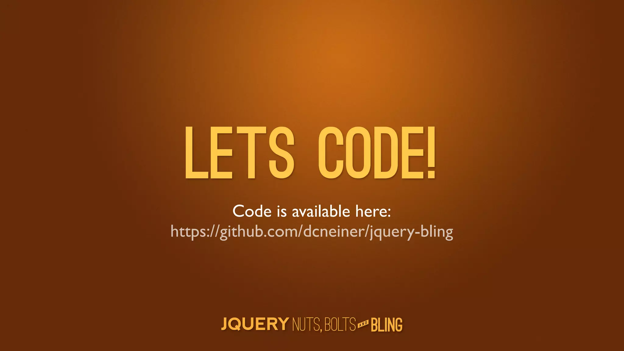Lets Code!
          Code is available here:
https://github.com/dcneiner/jquery-bling



                             D
                          AN
 