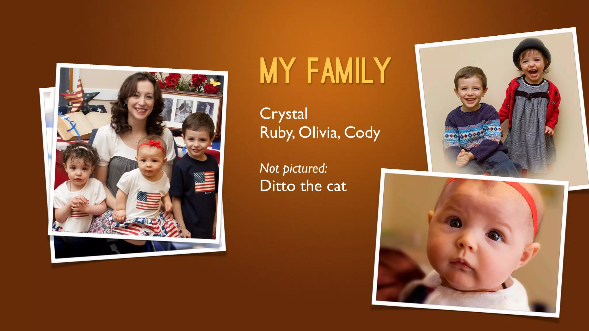 My Family
Crystal
Ruby, Olivia, Cody

Not pictured:
Ditto the cat
 