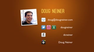 Doug Neiner
  doug@dougneiner.com

           dougneiner

             dcneiner

          Doug Neiner
 