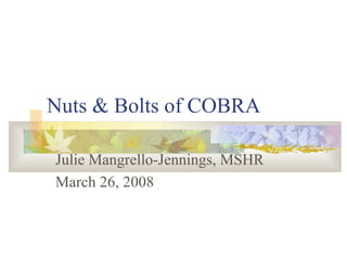 Nuts & Bolts of COBRA Julie Mangrello-Jennings, MSHR March 26, 2008 