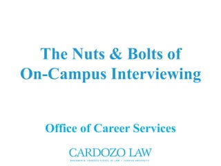 The Nuts & Bolts of
On-Campus Interviewing
Office of Career Services
 