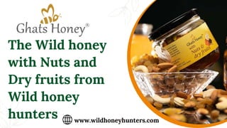 Borcelle
The Wild honey
with Nuts and
Dry fruits from
Wild honey
hunters www.wildhoneyhunters.com
 