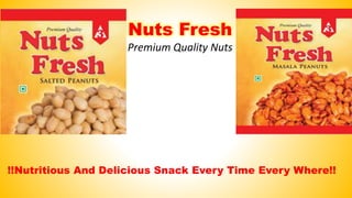 Nuts Fresh
Premium Quality Nuts
!!Nutritious And Delicious Snack Every Time Every Where!!
 