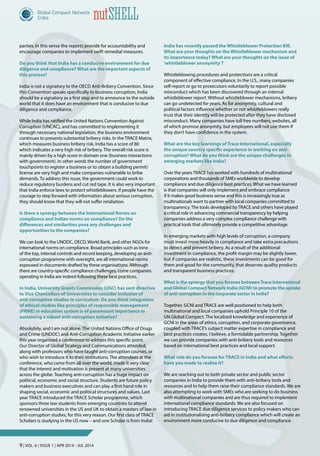 9 | Vol. 6 | Issue 1 | Apr 2014 - Jul 2014
nutShell
parties. In this sense the reports provide for accountability and
encourage companies to implement swift remedial measures.
Do you think that India has a conducive environment for due
diligence and compliance? What are the important aspects of
this process?
India is not a signatory to the OECD Anti-Bribery Convention. Since
this Convention speaks specifically to business corruption, India
should be a signatory as a first step and to announce to the outside
world that it does have an environment that is conducive to due
diligence and compliance.
While India has ratified the United Nations Convention Against
Corruption (UNCAC), and has committed to implementing it
through necessary national legislation, the business environment
continues to presents substantial bribery risks. In the TRACE Matrix,
which measures business bribery risk, India has a score of 80
which indicates a very high risk of bribery. The overall risk score is
mainly driven by a high score in domain one (business interactions
with government). In other words the number of government
touchpoints to register a business or to obtain a building permit/
license are very high and make companies vulnerable to bribe
demands. To address this issue, the government could work to
reduce regulatory burdens and cut red tape. It is also very important
that India enforce laws to protect whistleblowers. If people have the
courage to step forward with information about serious corruption,
they should know that they will not suffer retaliation.
Is there a synergy between the International Norms on
compliance and Indian norms on compliance? Do the
differences and similarities pose any challenges and
opportunities to the companies?
We can look to the UNODC, OECD, World Bank, and other NGOs for
international norms on compliance. Broad principles such as tone
of the top, internal controls and record keeping, developing an anti-
corruption programme with oversight, are all international norms
espoused in documents drafted by these organisations. Although
there are country-specific compliance challenges, come companies
operating in India are indeed following these best practices.
In India, University Grants Commission (UGC) has sent directive
to Vice Chancellors of Universities to consider inclusion of
anti-corruption studies in curriculum. Do you think integration
of ethical studies like principles of responsible management
(PRME) in education system is of paramount importance in
sustaining a robust anti-corruption initiative?
Absolutely, and I am not alone. The United Nations Office of Drugs
and Crime (UNDOC) and Anti-Corruption Academic Initiative earlier
this year organised a conference to address this specific point.
Our Director of Global Strategy and Communications attended,
along with professors who have taught anti-corruption courses, or
who wish to introduce it to their institutions. The attendees at the
conference, who came from all over the world, made it very clear
that the interest and motivation is present at many universities
across the globe. Teaching anti-corruption has a huge impact on
political, economic and social structure. Students are future policy
makers and business executives and can play a first hand role in
shaping social, economic and political structures and values. Last
year TRACE introduced the TRACE Scholar programme, which
sponsors three law students from emerging countries to attend
renowned universities in the US and UK to obtain a masters of law in
anti-corruption studies, for this very reason. Our first class of TRACE
Scholars is studying in the US now – and one Scholar is from India!
9 | Vol. 6 | Issue 1 | Apr 2014 - Jul 2014
nutShell
India has recently passed the Whistleblower Protection Bill.
What are your thoughts on the Whistleblower mechanism and
its importance today? What are your thoughts on the issue of
‘whistleblower anonymity’?
Whistleblowing procedures and protections are a critical
component of effective compliance. In the U.S., many companies
self-report or go to prosecutors voluntarily to report possible
misconduct which has been discovered through an internal
whistleblower report. Without whistleblower mechanisms, bribery
can go undetected for years. As for anonymity, cultural and
political factors influence whether or not whistleblowers really
trust that their identity will be protected after they have disclosed
misconduct. Many companies have toll free numbers, websites, all
of which promise anonymity, but employees will not use them if
they don’t have confidence in the system.
What are the key learnings of Trace International, especially
the unique country specific experience in working on anti-
corruption? What do you think are the unique challenges in
emerging markets like India?
Over the years TRACE has worked with hundreds of multinational
corporations and thousands of SMEs worldwide to develop
compliance and due diligence best practices. What we have learned
is that companies will only implement and embrace compliance
if it makes good business sense and this is increasingly true as
multinationals want to partner with local companies committed to
transparency. The tools developed by TRACE and others have played
a critical role in advancing commercial transparency by helping
companies address a very complex compliance challenge with
practical tools that ultimately provide a competitive advantage.
In emerging markets with high levels of corruption, a company
must invest more heavily in compliance and take extra precautions
to detect and prevent bribery. As a result of the additional
investment in compliance, the profit margin may be slightly lower,
but if companies are realistic, these investments can be good for
them and good for the community, that deserves quality products
and transparent business practices.
What is the synergy that you foresee betweenTrace International
and Global Compact Network India (GCNI) to promote the uptake
of anti-corruption in the corporate sector in India?
Together, GCNI and TRACE are well positioned to help both
multinational and local companies uphold Principle 10 of the
UN Global Compact. The localised knowledge and experience of
GCNI in the areas of ethics, corruption, and corporate governance,
coupled with TRACE’s subject matter expertise in compliance and
best practices creates, I believe, a formidable partnership. Together
we can provide companies with anti-bribery tools and resources
based on international best practices and local support.
What role do you foresee for TRACE in India and what efforts
have you made to realise it?
We are reaching out to both private sector and public sector
companies in India to provide them with anti-bribery tools and
resources and to help them raise their compliance standards. We are
also attempting to work with SMEs who are seeking to do business
with multinational companies and are thus required to implement
international compliance standards. We are also focused on
introducing TRACE due diligence services to policy makers who can
aid in institutionalising anti-bribery compliance which will create an
environment more conducive to due diligence and compliance.
 