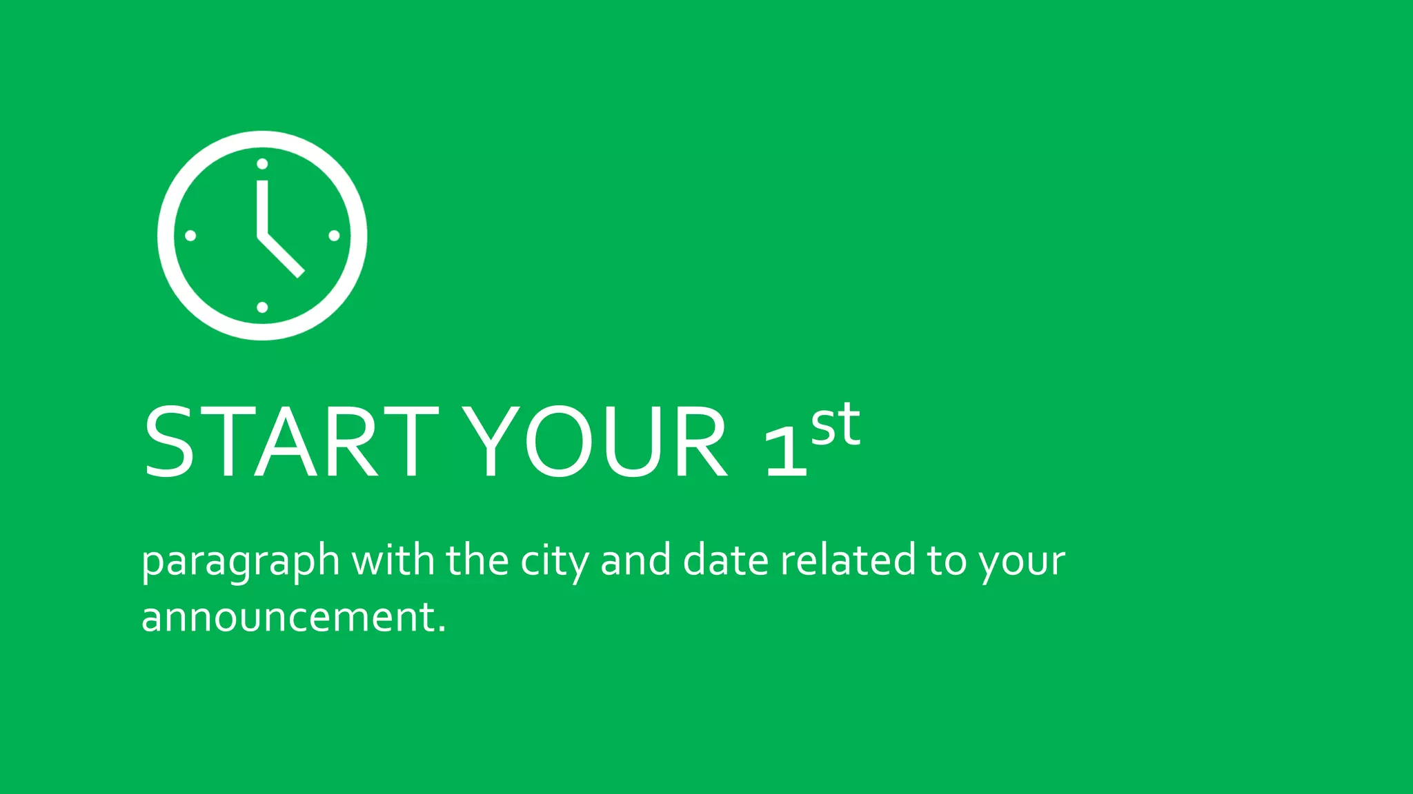 START YOUR 1st
paragraph with the city and date related to your
announcement.
 