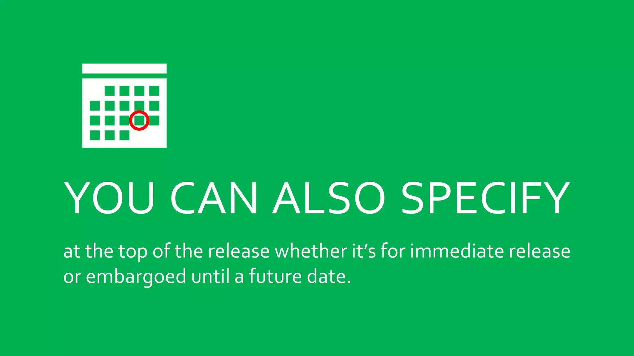 YOU CAN ALSO SPECIFY
at the top of the release whether it’s for immediate release
or embargoed until a future date.
 