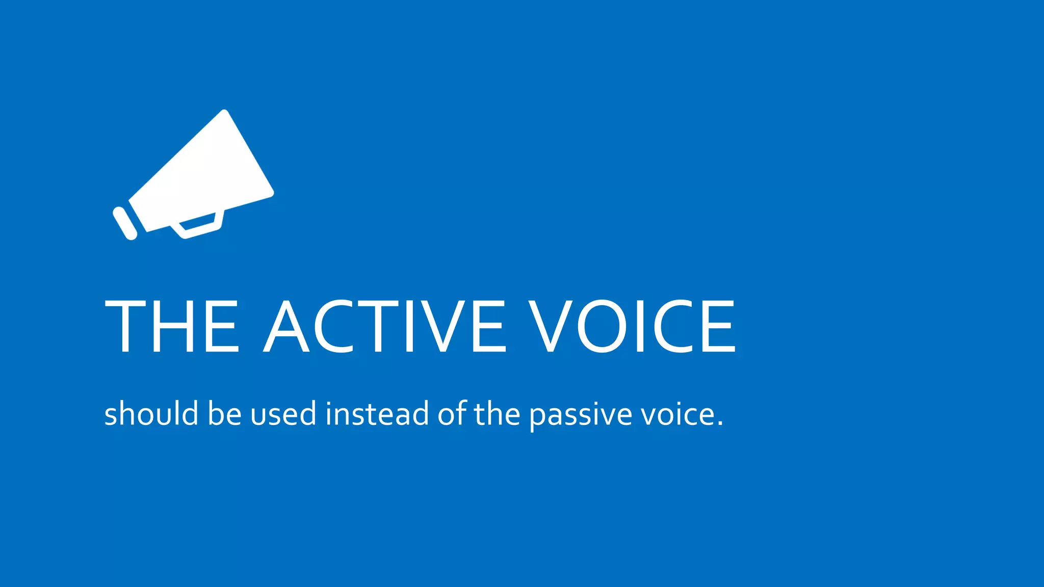 THE ACTIVE VOICE
should be used instead of the passive voice.
 
