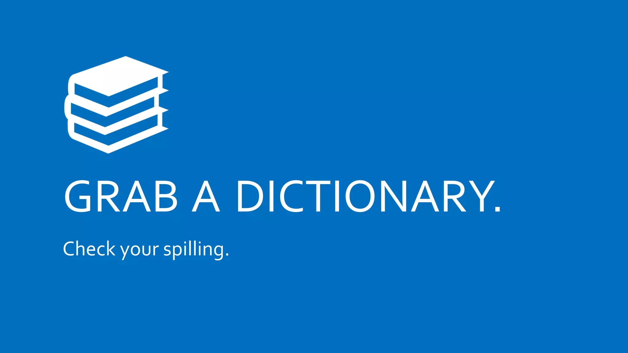 GRAB A DICTIONARY.
Check your spilling.
 