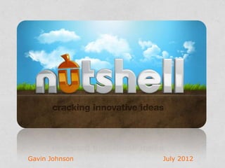 Cracking Innovative
                  Ideas




        Gavin Johnson     August 2012
www.nutshell-live.com
 