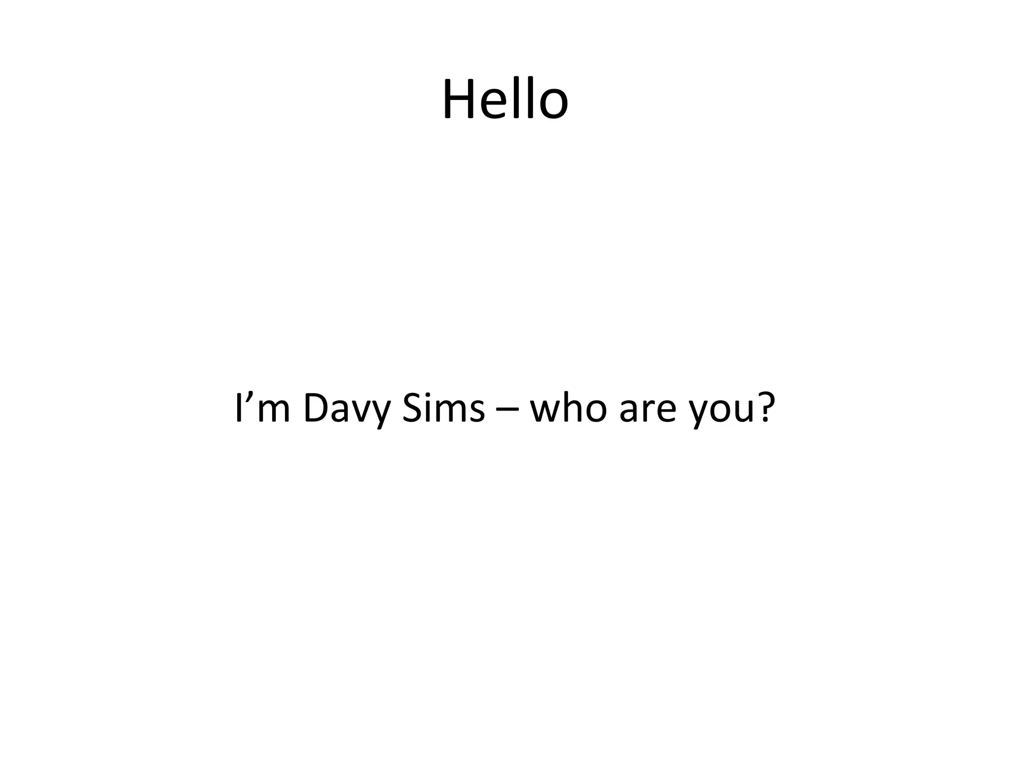 Hello
I’m Davy Sims – who are you?