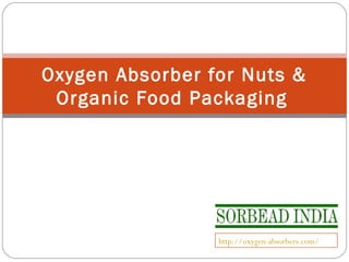 Oxygen Absorber for Nuts &
Organic Food Packaging
http://oxygen-absorbers.com/
 