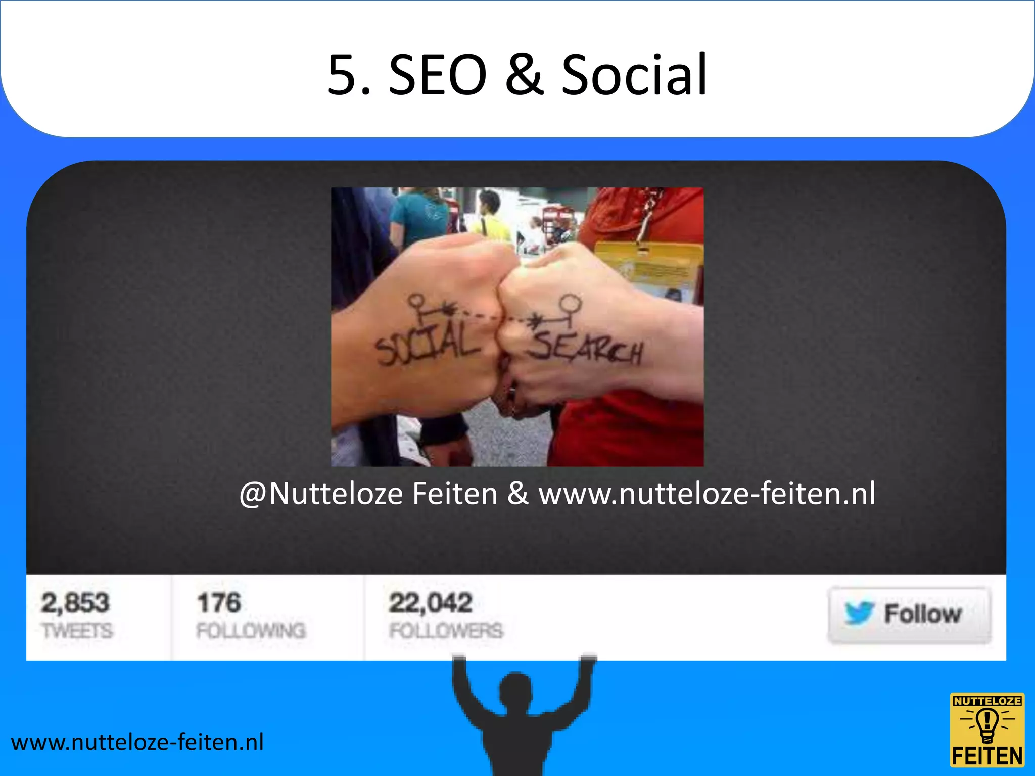 5. SEO & Social




                    @Nutteloze Feiten & www.nutteloze-feiten.nl




www.nutteloze-feiten.nl
 