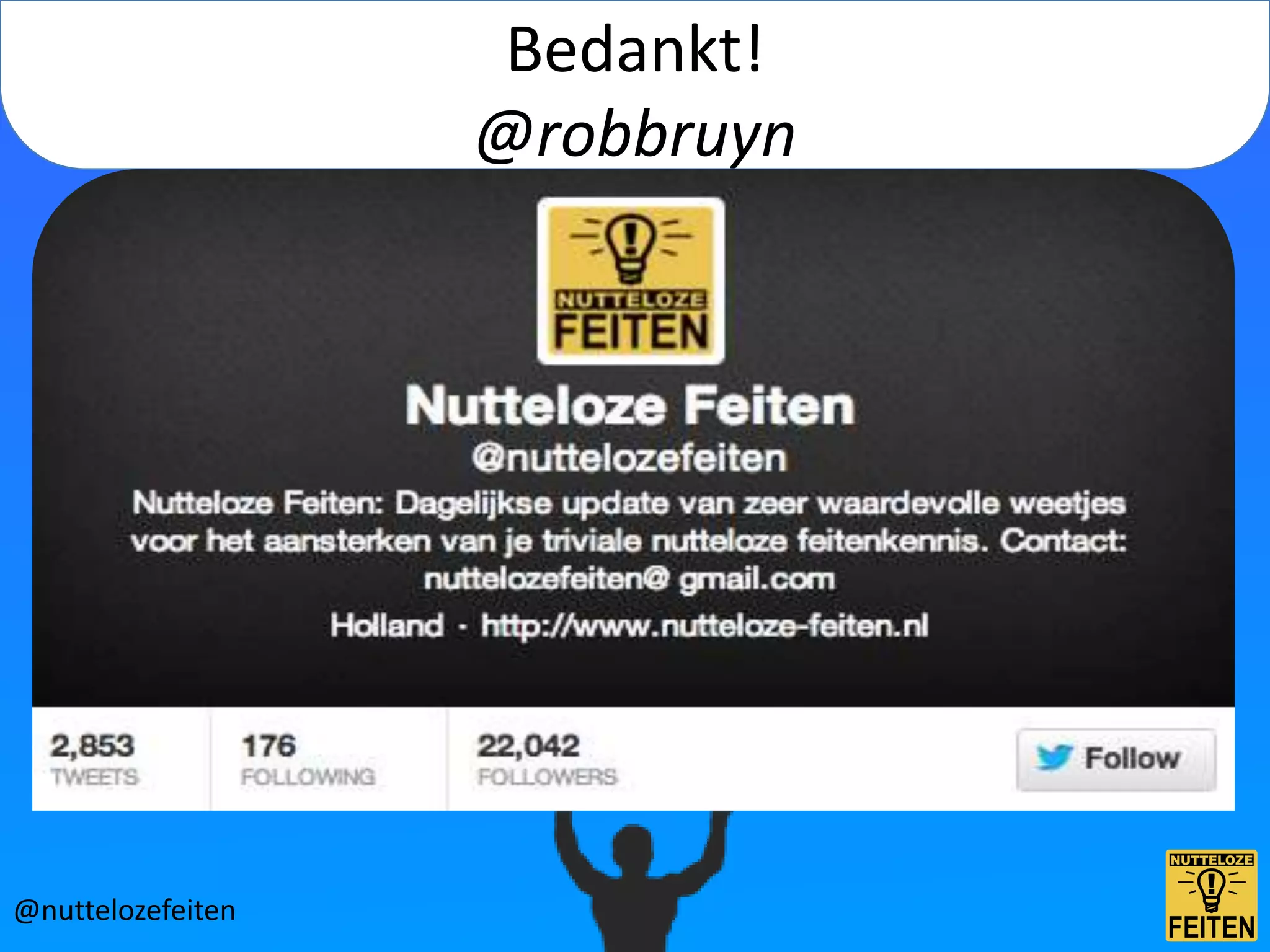 Bedankt!
                   @robbruyn




@nuttelozefeiten
 
