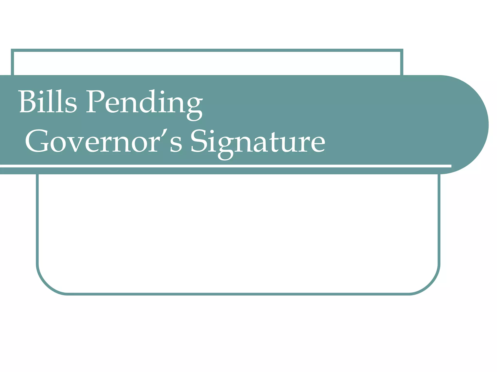 Bills Pending  Governor’s Signature 
