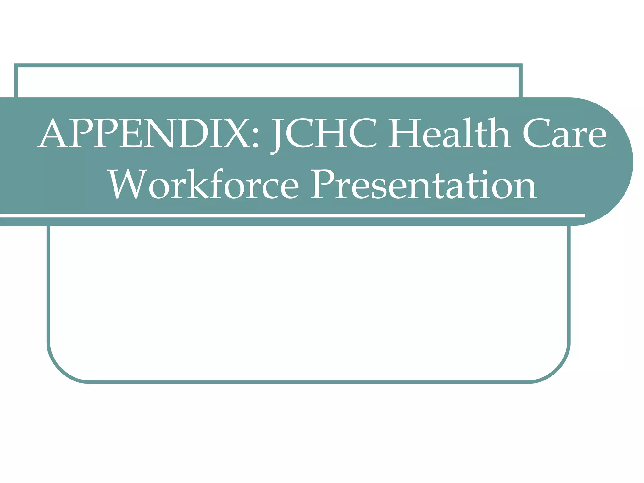 APPENDIX: JCHC Health Care Workforce Presentation 