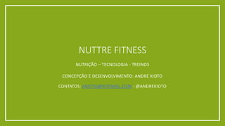 OS PILARES DO NUTTRE FITNESS
▪ Nutrição, Treino e Descanso
▪ Monitoramento e Tecnologia
Monitorar
Monitorar
Avaliar
Planejar
Visualizar
Comparar
Armazenar
Database
 