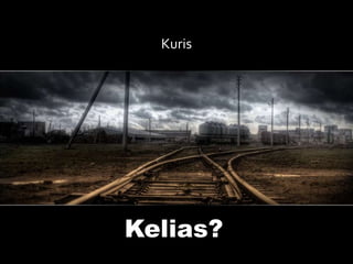 Kuris




Kelias?
 