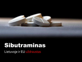 Sibutraminas
Lietuvoje ir EU uždraustas
 