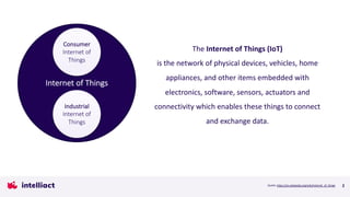 2
The Internet of Things (IoT)
is the network of physical devices, vehicles, home
appliances, and other items embedded with
electronics, software, sensors, actuators and
connectivity which enables these things to connect
and exchange data.
Internet of Things
Industrial
Internet of
Things
Consumer
Internet of
Things
Quelle: https://en.wikipedia.org/wiki/Internet_of_things
 