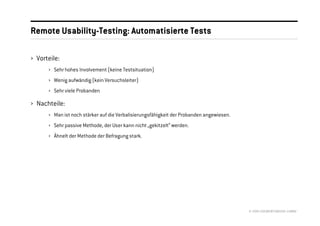 Remote Usability-Testing: Automatisierte Tests

› Vorteile:
      › Sehr hohes Involvement (keine Testsituation)
      › Wenig aufwändig (kein Versuchsleiter)
      › Sehr viele Probanden

› Nachteile:
      › Man ist noch stärker auf die Verbalisierungsfähigkeit der Probanden angewiesen.
      › Sehr passive Methode, der User kann nicht „gekitzelt“ werden.
      › Ähnelt der Methode der Befragung stark.




                                                                                          © 2008 //SEIBERT/MEDIA GMBH
 